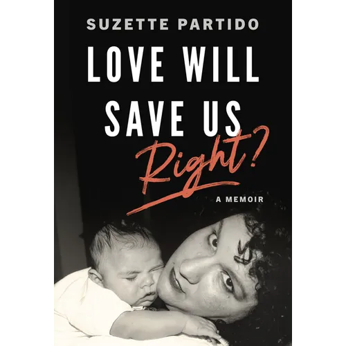 Love Will Save Us, Right?: A Memoir