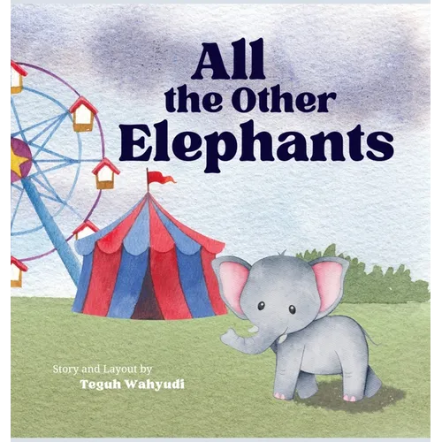 All the Other Elephants: Heartwarming Story of an Orphaned Baby Circus Elephant