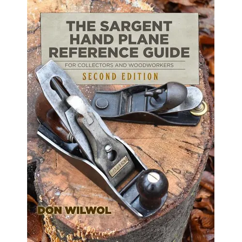 The Sargent Hand Plane Reference Guide For Collectors & Woodworkers: Second Edition