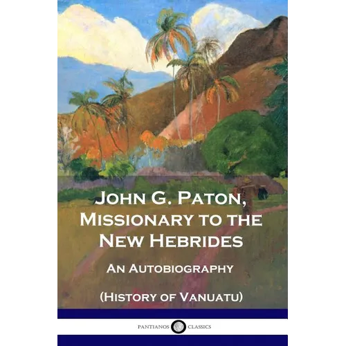 John G. Paton, Missionary to the New Hebrides: An Autobiography (History of Vanuatu)