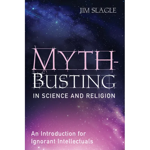 Myth-Busting in Science and Religion: An Introduction for Ignorant Intellectuals