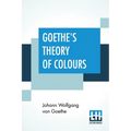Goethe's Theory Of Colours: Translated From The German With Notes By Charles Lock Eastlake