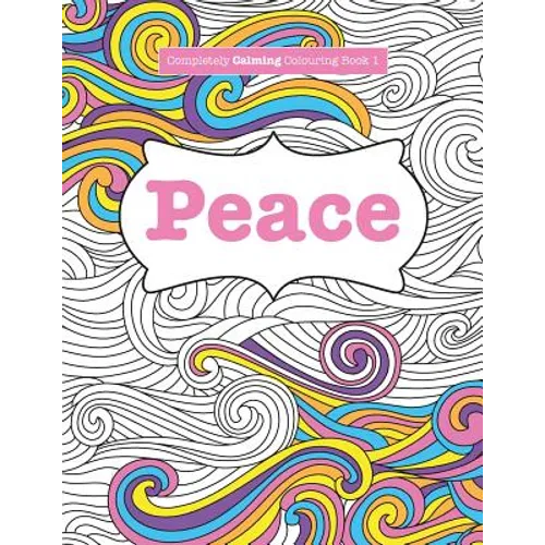 Completely Calming Colouring Book 1: Peace