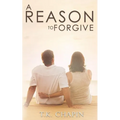 A Reason To Forgive: An Inspirational Romance