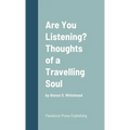 Are You Listening? Thoughts of a Travelling Soul: by Alonzo S. Whitehead