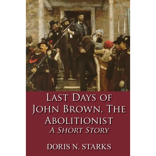 Last Days of John Brown, The Abolitionist: A Short Story