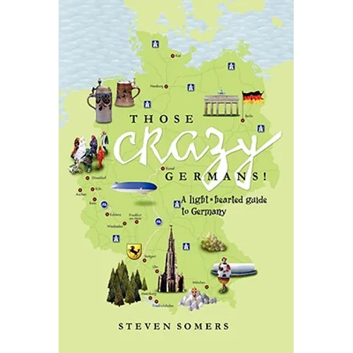 Those Crazy Germans!: A Lighthearted Guide to Germany