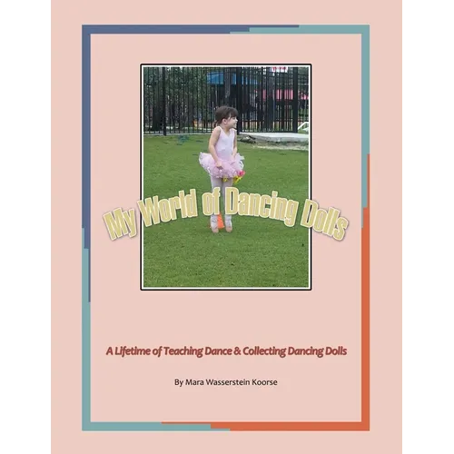 My World of Dancing Dolls: A Lifetime of Teaching Dance & Collecting Dancing Dolls