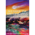 Alcohol Ink Dreamscaping Quick Reference Guide: Relaxing, intuitive art-making for all levels