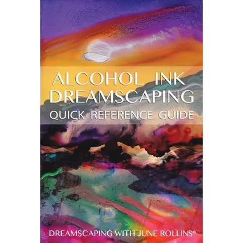 Alcohol Ink Dreamscaping Quick Reference Guide: Relaxing, intuitive art-making for all levels