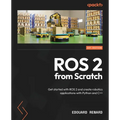 ROS 2 from Scratch: Get started with ROS 2 and create robotics applications with Python and C++