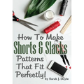 How To Make Shorts And Slacks Patterns That Fit Perfectly!: Illustrated Step-By-Step Guide for Easy Pattern Making
