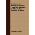 Aluminum: Its History, Occurrence, Properties, Metallurgy And Application, Including Its Alloys