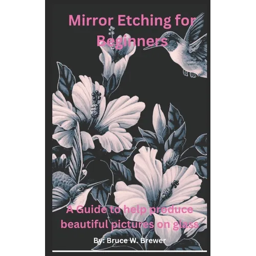 Glass Etching For Beginners: A beginners guide to showcase their talent by etching their art on glass