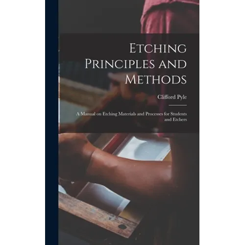 Etching Principles and Methods; a Manual on Etching Materials and Processes for Students and Etchers