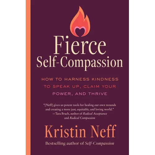 Fierce Self-Compassion: How to Harness Kindness to Speak Up, Claim Your Power, and Thrive