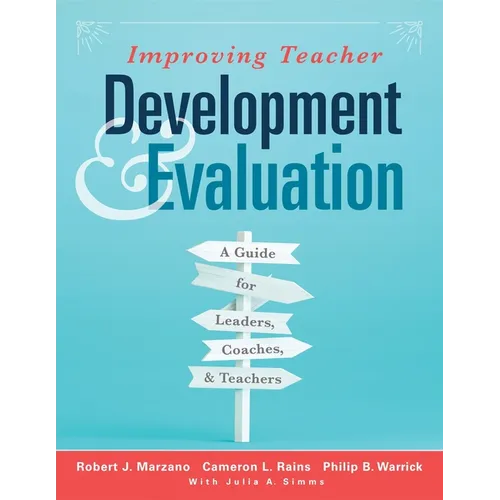 Improving Teacher Development and Evaluation: A Guide for Leaders, Coaches, and Teachers (a Marzano Resources Guide to Increased Professional Growth T