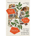 Tell Her Story: How Women Led, Taught, and Ministered in the Early Church