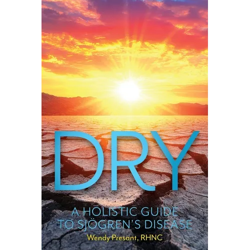 Dry: A Holistic Guide to Sjogren's Disease