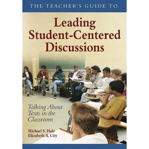 The Teacher′s Guide to Leading Student-Centered Discussions: Talking about Texts in the Classroom