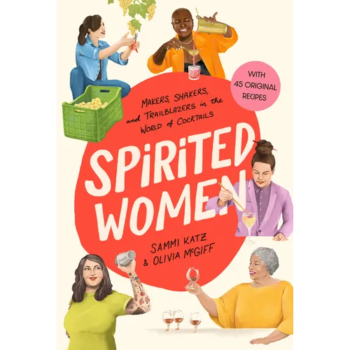 Spirited Women: Makers, Shakers, and Trailblazers in the World of Cocktails