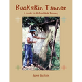 Buckskin Tanner: A Guide to Natural Hide Tanning