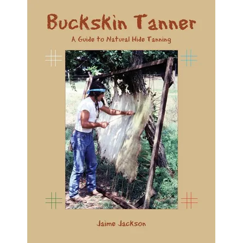Buckskin Tanner: A Guide to Natural Hide Tanning