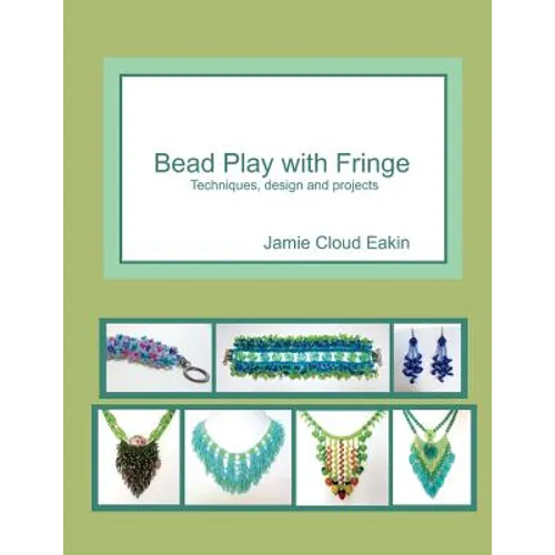 Bead Play with Fringe: Techniques, Design and Projects