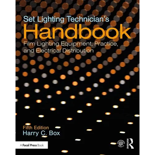 Set Lighting Technician's Handbook: Film Lighting Equipment, Practice, and Electrical Distribution