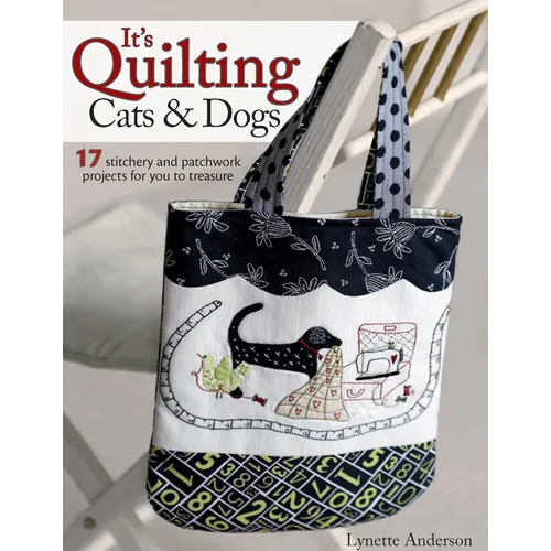 It's Quilting Cats and Dogs: 15 Heart-Warming Projects Combining Patchwork, Applique and Stitchery