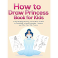 How to Draw Princess Books for Kids: A Step-By-Step Drawing Activity Book for Kids to Learn How to Draw Princesses, Unicorns and Other Fairy Tale Pict