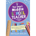 The Smart Middle School Teacher - Essential Classroom Management, Behavior, Discipline and Teaching Tips for Educators