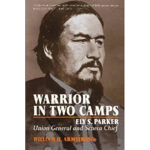 Warrior in Two Camps: Ely S. Parker, Union General and Seneca Chief