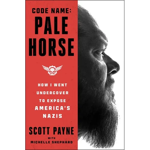 Code Name: Pale Horse: How I Went Undercover to Expose America's Nazis