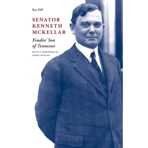 Senator Kenneth McKellar: Feudin' Son of Tennessee