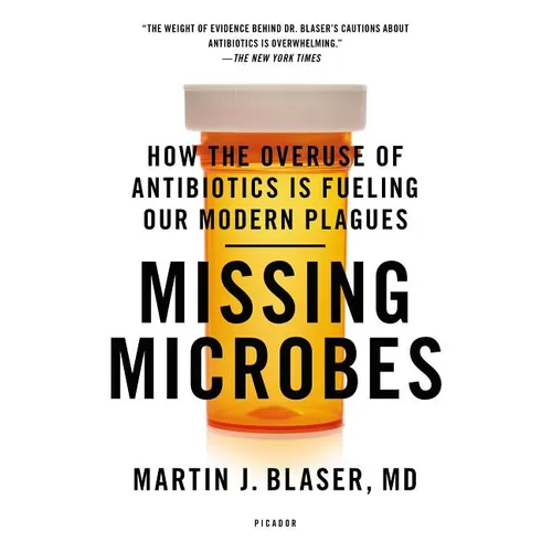 Missing Microbes: How the Overuse of Antibiotics Is Fueling Our Modern Plagues