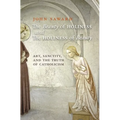The Beauty of Holiness and the Holiness of Beauty: Art, Sanctity, and the Truth of Catholicism