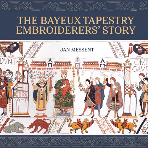 The Bayeux Tapestry Embroiderersâ (Tm) Story