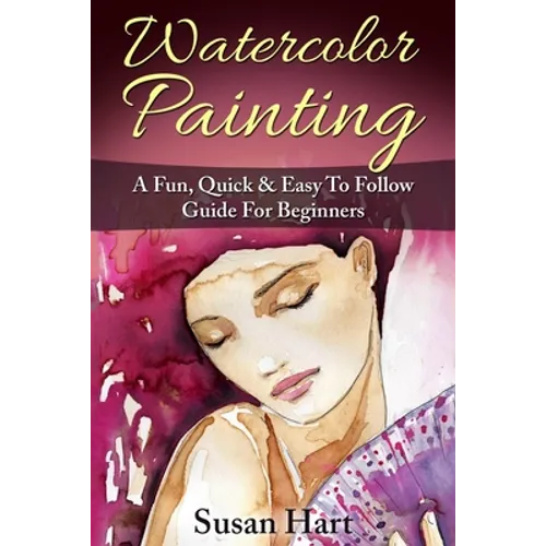 Watercolor Painting: A Practical & Easy To Follow Guide For Beginners