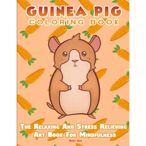 Guinea Pig Coloring Book - The Relaxing And Stress Relieving Art Book For Mindfulness
