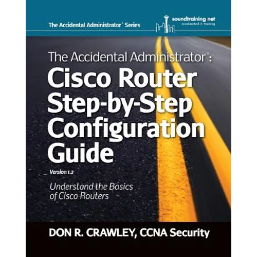 The Accidental Administrator: Cisco Router Step-by-Step Configuration Guide