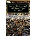 Metal Detecting!: 42 True Tales & Tips for finding more Treasure!