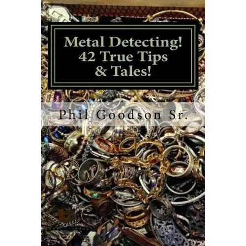 Metal Detecting!: 42 True Tales & Tips for finding more Treasure!