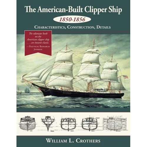 The American-Built Clipper Ship, 1850-1856: Characteristics, Construction, and Details