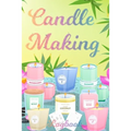 Candle Making Logbook: Design A-Z Plus Notes - Blank Recipe Book For Candle Maker - For The Crafter Or Business Professional Candle Making Blank Recip
