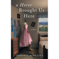 A Horse Brought Us Here