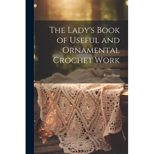 The Lady's Book of Useful and Ornamental Crochet Work