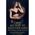 Losing My Wife To Another Man - Three Interracial Cuckold Novellas: Flash of Stocking Collection 3