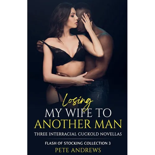 Losing My Wife To Another Man - Three Interracial Cuckold Novellas: Flash of Stocking Collection 3