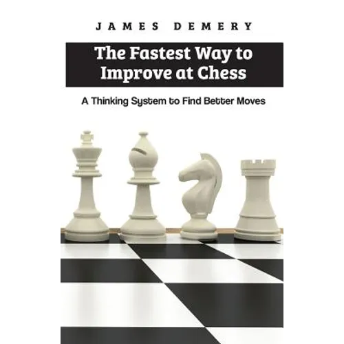 The Fastest Way to Improve at Chess: A Thinking System to Find Better Moves